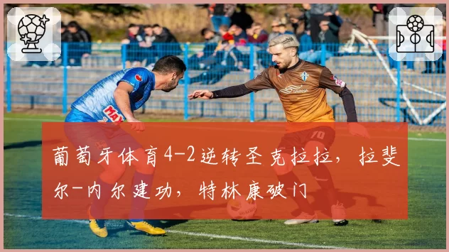 葡萄牙体育4-2逆转圣克拉拉，拉斐尔-内尔建功，特林康破门