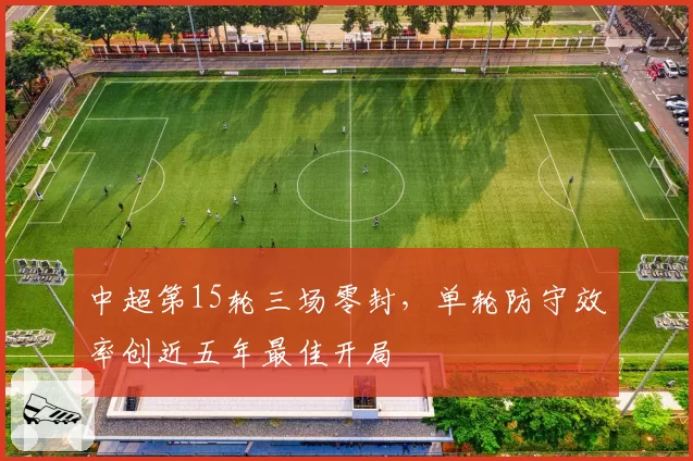 中超第15轮三场零封，单轮防守效率创近五年最佳开局