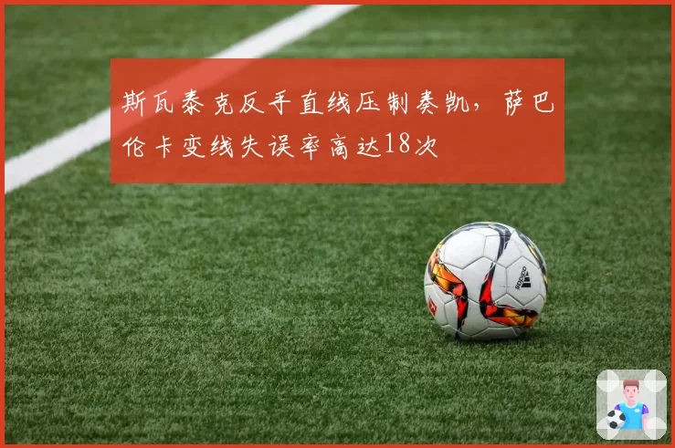 斯瓦泰克反手直线压制奏凯，萨巴伦卡变线失误率高达18次